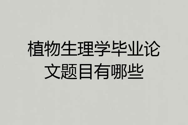植物生理学毕业论文题目有哪些