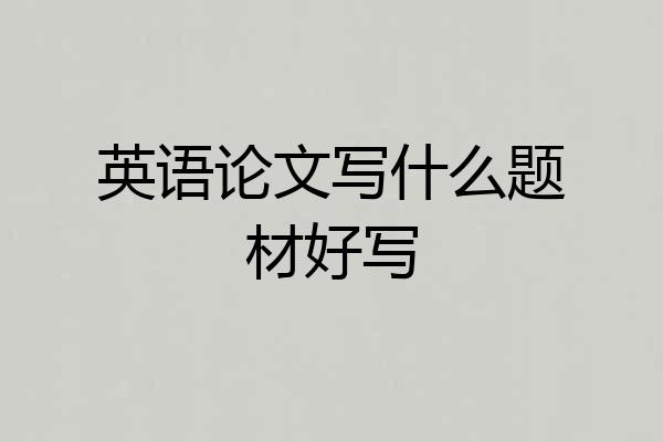 英语论文写什么题材好写