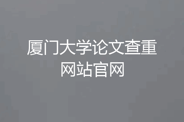 厦门大学论文查重网站官网