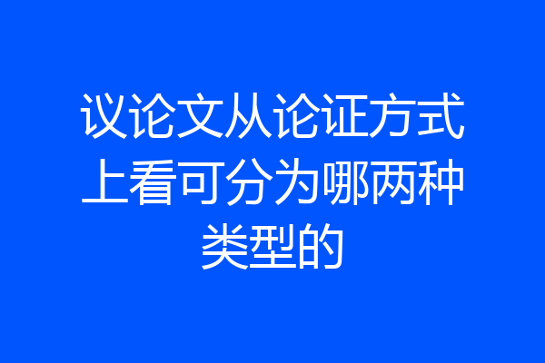 议论文从论证方式上看可分为哪两种类型的