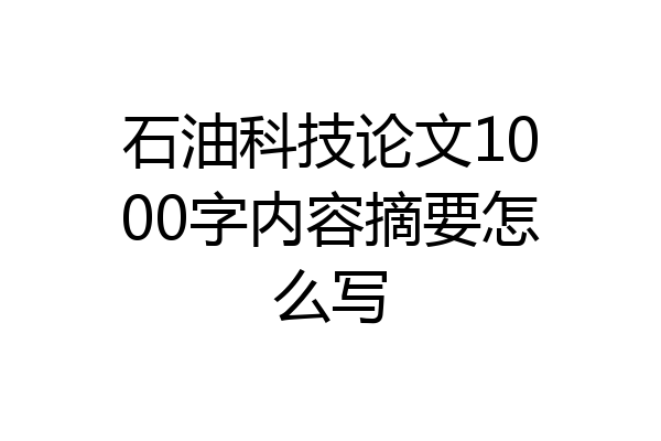石油科技论文1000字内容摘要怎么写