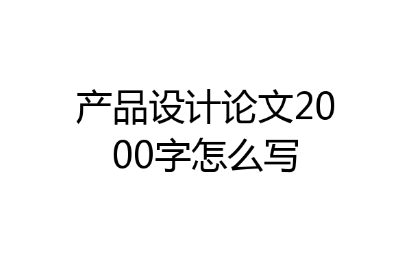 产品设计论文2000字怎么写