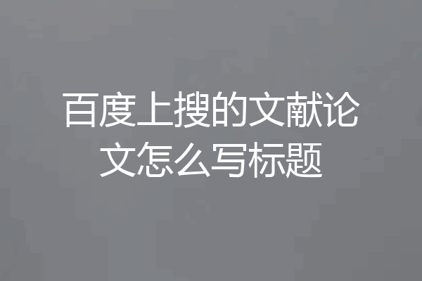 百度上搜的文献论文怎么写标题