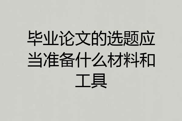 毕业论文的选题应当准备什么材料和工具