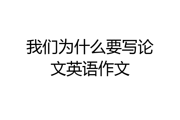 我们为什么要写论文英语作文