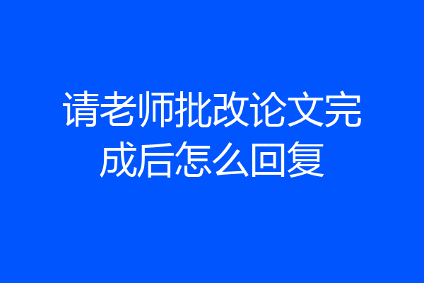 请老师批改论文完成后怎么回复