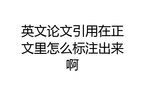 英文论文引用在正文里怎么标注出来啊