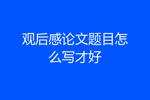 观后感论文题目怎么写才好