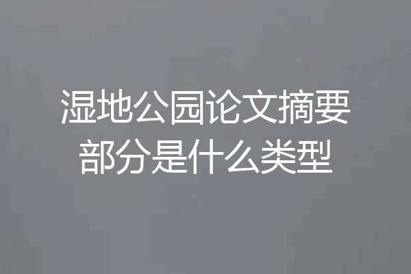 湿地公园论文摘要部分是什么类型