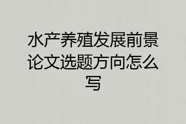水产养殖发展前景论文选题方向怎么写