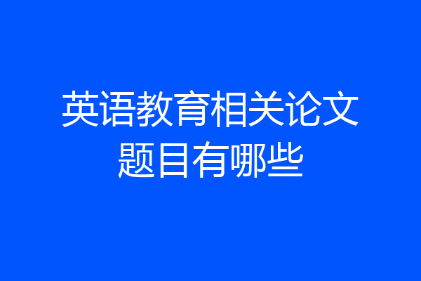 英语教育相关论文题目有哪些