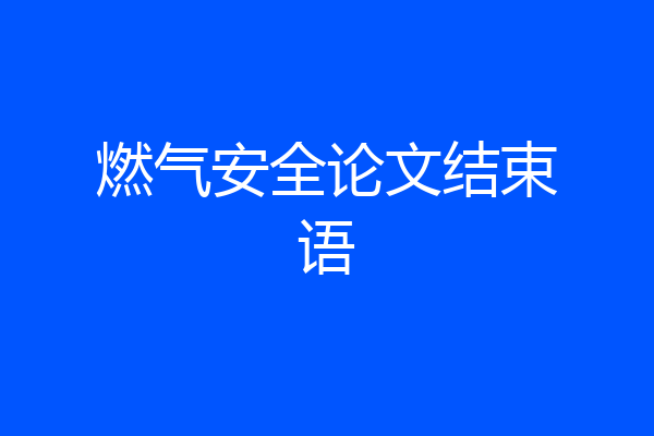 燃气安全论文结束语