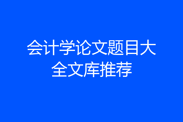 会计学论文题目大全文库推荐