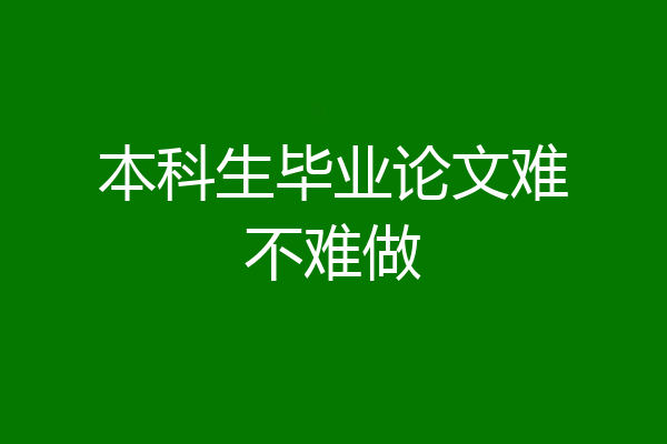 本科生毕业论文难不难做