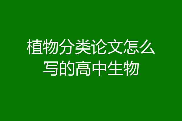 植物分类论文怎么写的高中生物