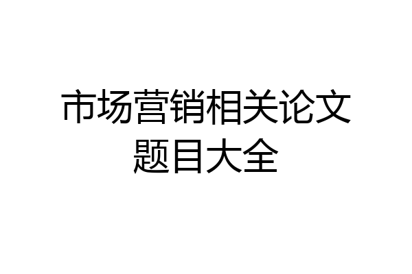 市场营销相关论文题目大全