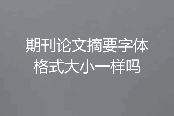 期刊论文摘要字体格式大小一样吗