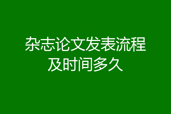 杂志论文发表流程及时间多久