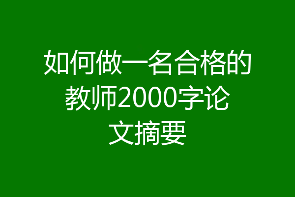 如何做一名合格的教师2000字论文摘要