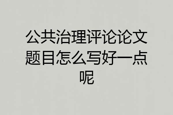 公共治理评论论文题目怎么写好一点呢