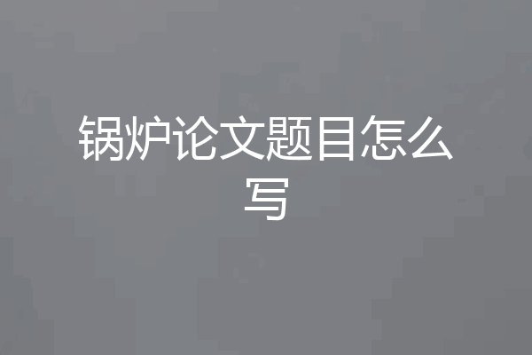 锅炉论文题目怎么写