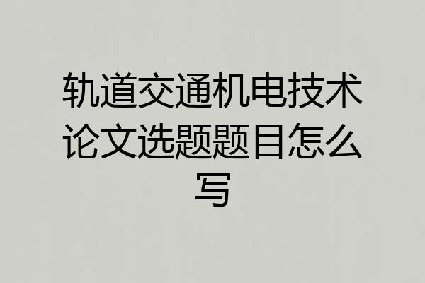轨道交通机电技术论文选题题目怎么写