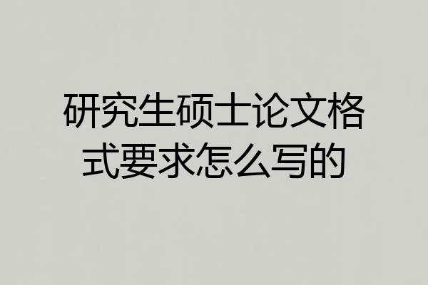 研究生硕士论文格式要求怎么写的