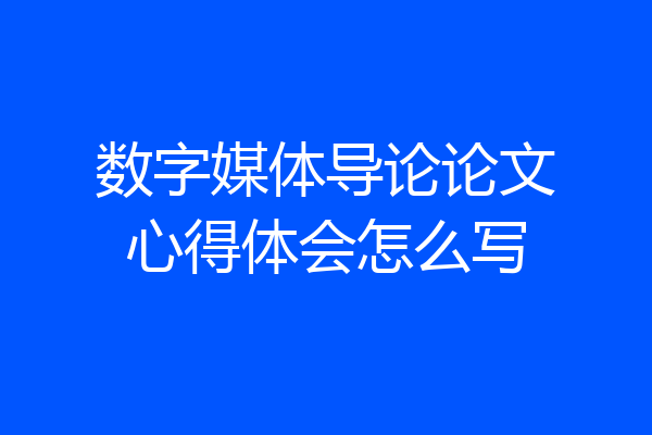 数字媒体导论论文心得体会怎么写