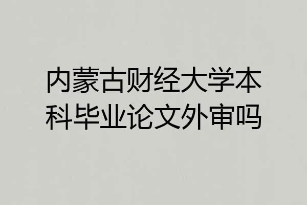 内蒙古财经大学本科毕业论文外审吗