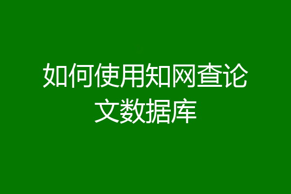 如何使用知网查论文数据库