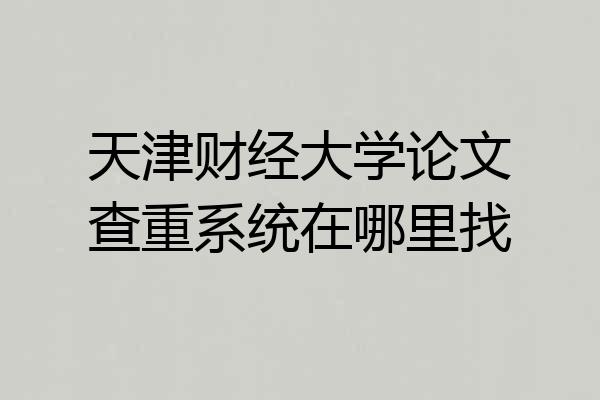 天津财经大学论文查重系统在哪里找