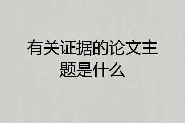 有关证据的论文主题是什么