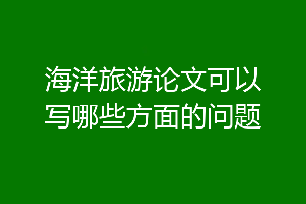 海洋旅游论文可以写哪些方面的问题