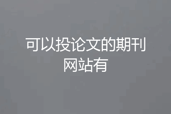 可以投论文的期刊网站有