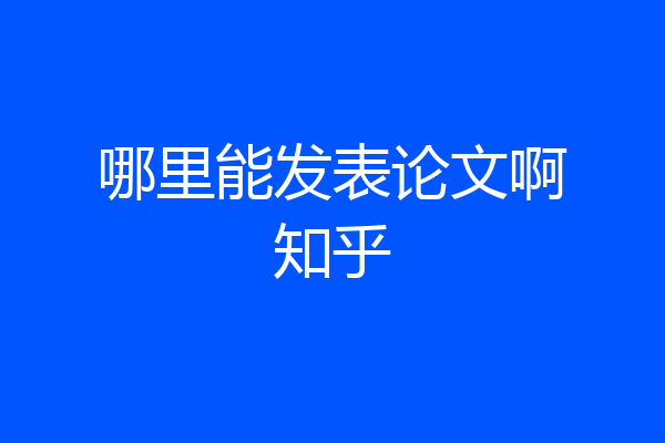 哪里能发表论文啊知乎
