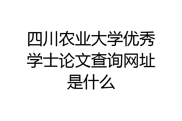 四川农业大学优秀学士论文查询网址是什么