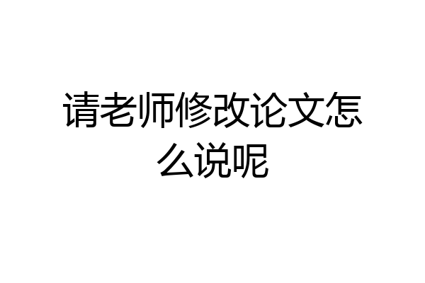 请老师修改论文怎么说呢