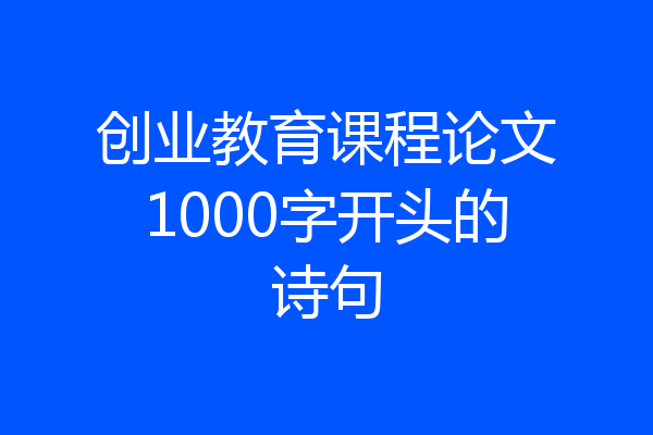 创业教育课程论文1000字开头的诗句