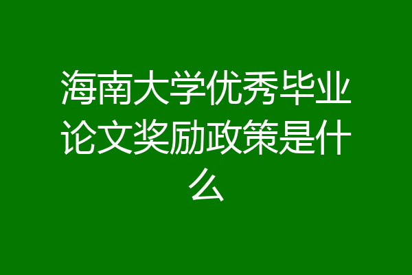 海南大学优秀毕业论文奖励政策是什么