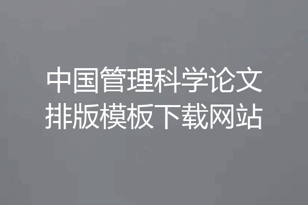 中国管理科学论文排版模板下载网站