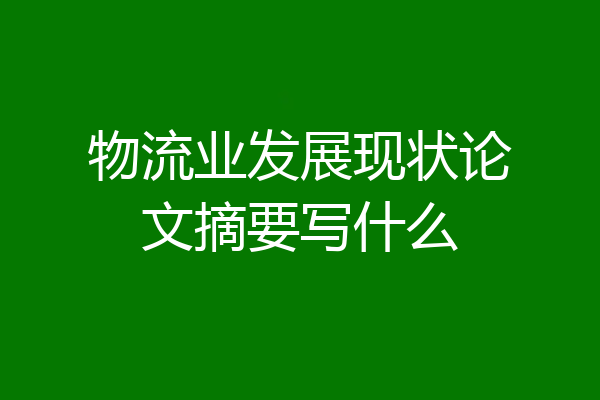 物流业发展现状论文摘要写什么