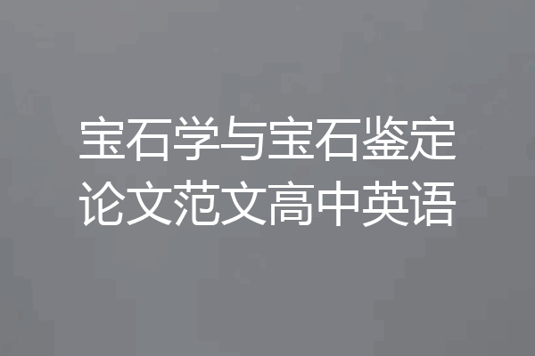 宝石学与宝石鉴定论文范文高中英语