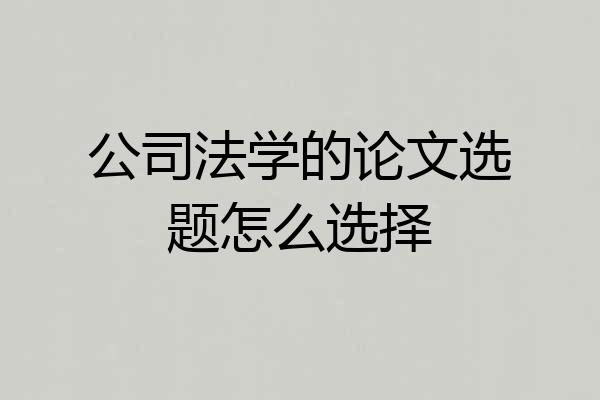 公司法学的论文选题怎么选择
