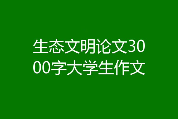 生态文明论文3000字大学生作文