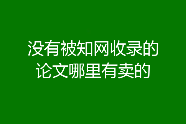 没有被知网收录的论文哪里有卖的
