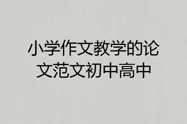 小学作文教学的论文范文初中高中