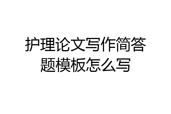 护理论文写作简答题模板怎么写