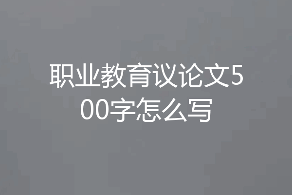 职业教育议论文500字怎么写