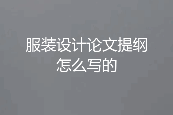 服装设计论文提纲怎么写的