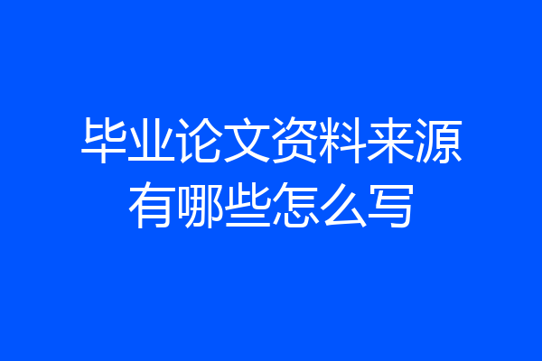 毕业论文资料来源有哪些怎么写